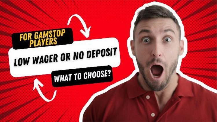 Low Wager or No Deposit: What GamStop Players Should Choose