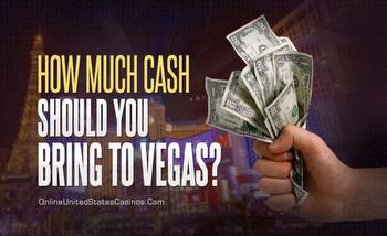 How Much Cash Should You Bring to Vegas