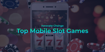 Innovate Change Announces Its Top Mobile Slot Games: Detailed Comparative Analysis