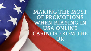 Making the Most of Promotions When Playing in USA Online Casinos From the UK