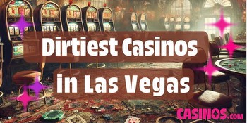 The Dirtiest Casinos in Las Vegas, According to Tripadvisor