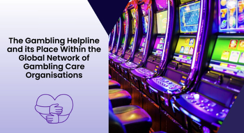 The Gambling Helpline and its Place Within the Global Network of Gambling Care Organisations