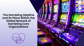 The Gambling Helpline and its Place Within the Global Network of Gambling Care Organizations